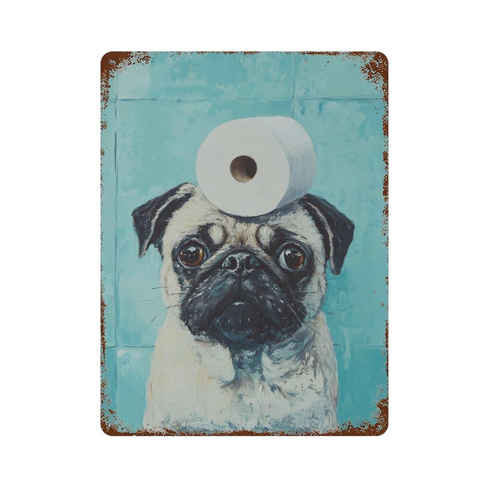 Pug with Toilet Paper Roll on Head-5 Rusty Metal Tin Sign 15.7"x11.8", Rustic Home Decor for Garage, Pub Or Kitchen