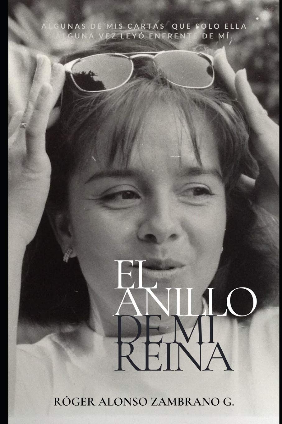 El Anillo de Mi Reina: Algunas de mis cartas que solo ella alguna vez leyó enfrente de mí.