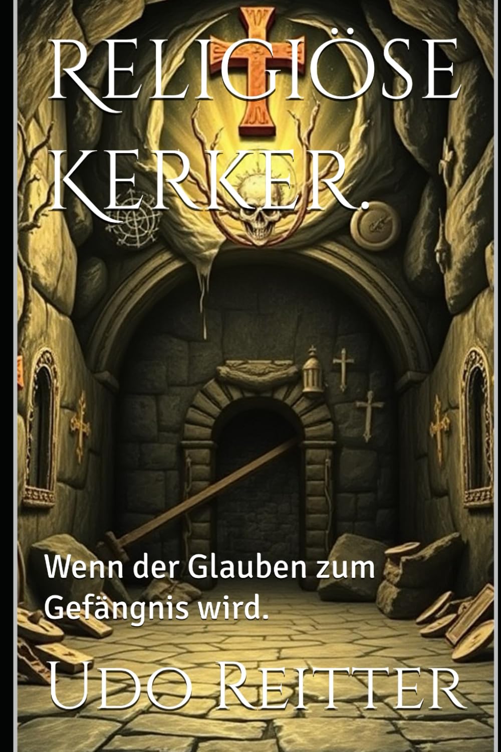Religiöse Kerker.: Wenn der Glauben zum Gefängnis wird.