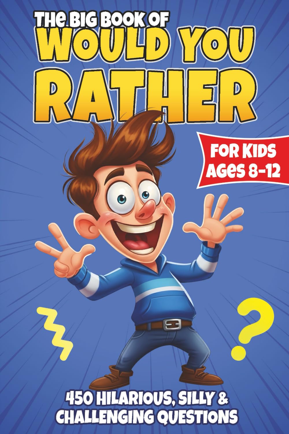 The Big Book of Would You Rather for Kids: 450 Hilarious, Silly & Challenging Questions for Curious Kids Ages 8–12 | Fun, Gross & Brain-Stretching Would You Rather Games for Hours of Laughs