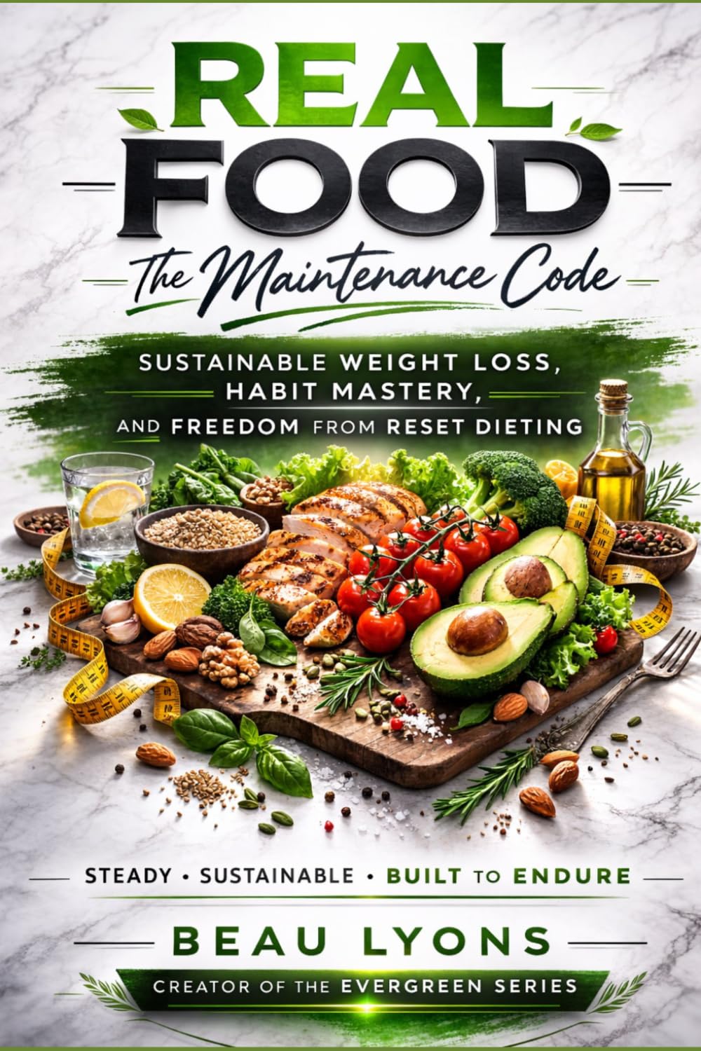Real Foods-The Maintenance Code: Sustainable Weight Loss, Habit Mastery, And Freedom From Reset Dieting (EVERGREEN SERIES: REAL FOOD, REAL LIFE, REAL CHANGE)