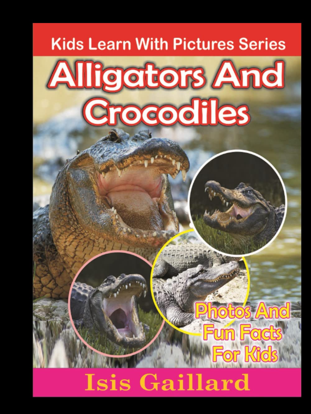 Alligators and Crocodiles: Photos and Fun Facts for Kids (Kids Learn With Pictures)