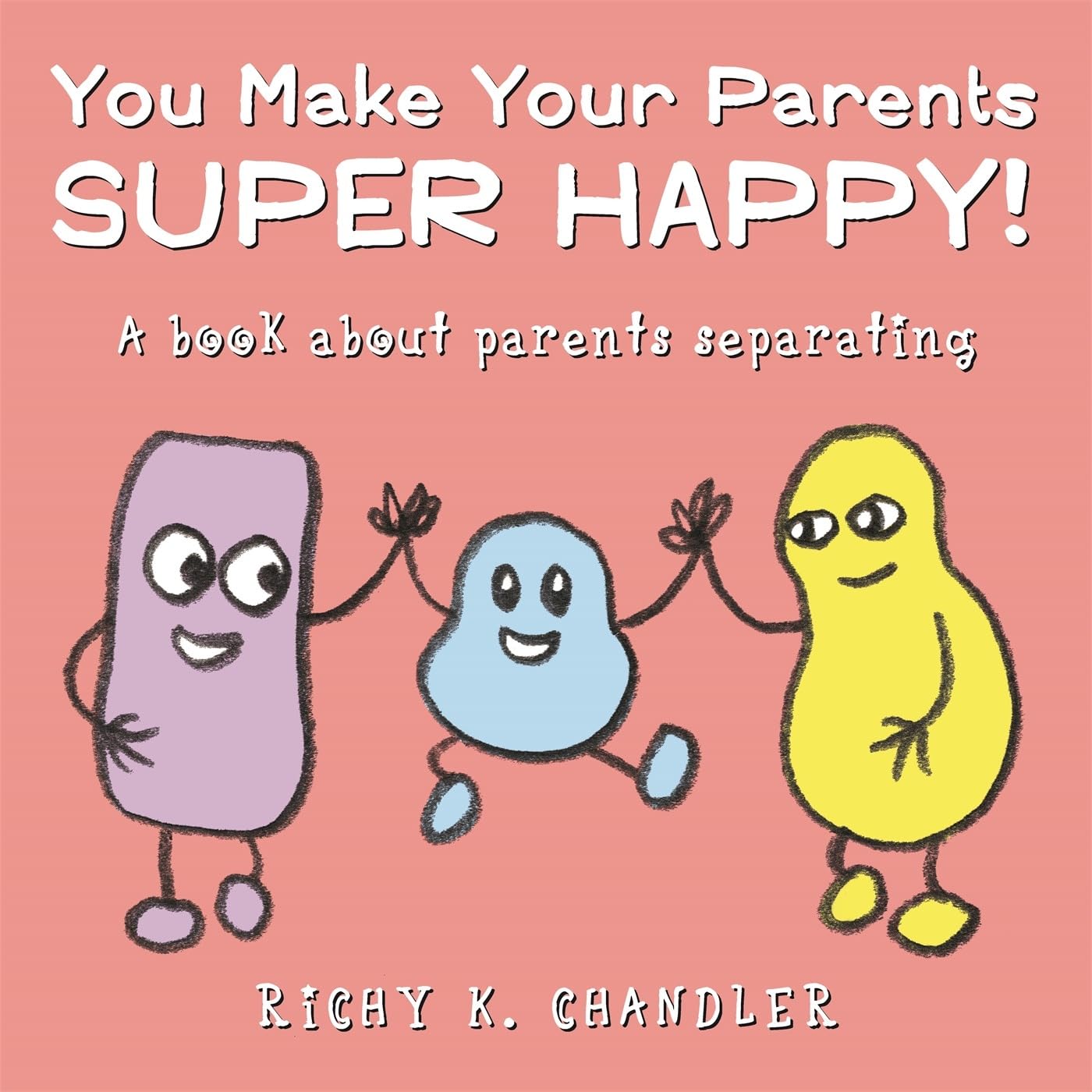 You Make Your Parents Super Happy!: A book about parents separating By Richy K.