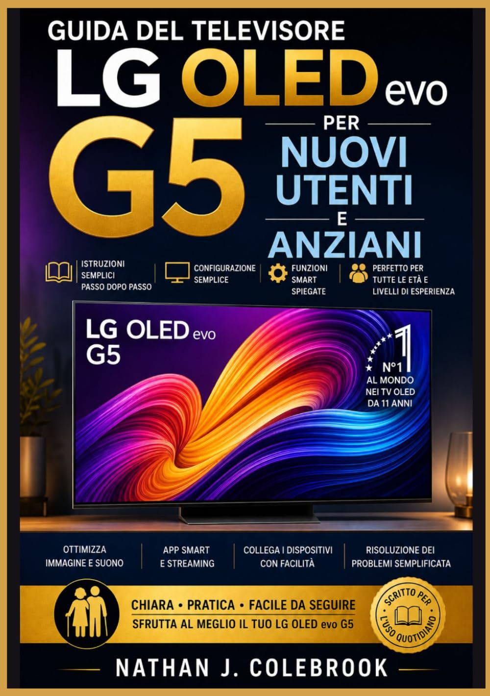 Guida del televisore LG OLED evo G5 per nuovi utenti e anziani: Configurazione, funzioni webOS, impostazioni audio e video e consigli pratici per ... prodotti intelligenti di Nathan J. Colebrook)