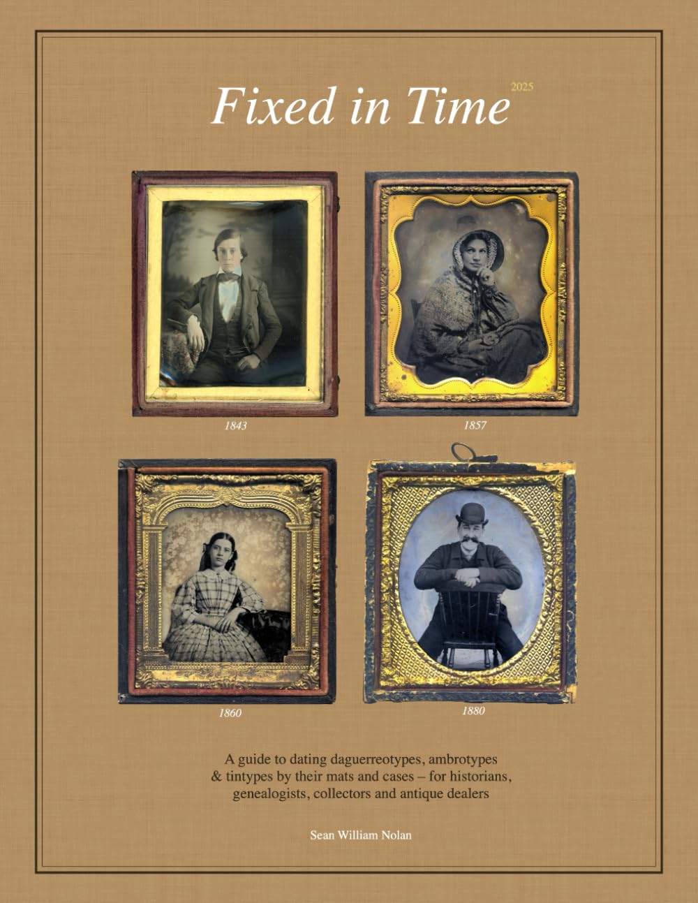 Fixed in Time: A guide to dating daguerreotypes, ambrotypes & tintypes by their mats and cases, for historians, genealogists, collectors and antique dealers.      Paperback – September 20, 2025