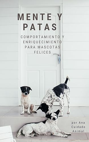 Mente y Patas Comportamiento y Enriquecimiento para Mascotas Felices (Spanish Edition)