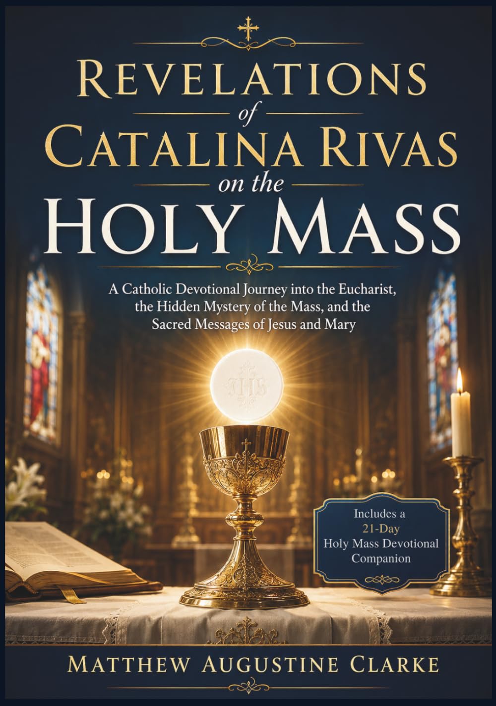 Revelations of Catalina Rivas on the Holy Mass: A Catholic Devotional Journey into the Eucharist, the Hidden Mystery of the Mass, and the Sacred Messages of Jesus and Mary
