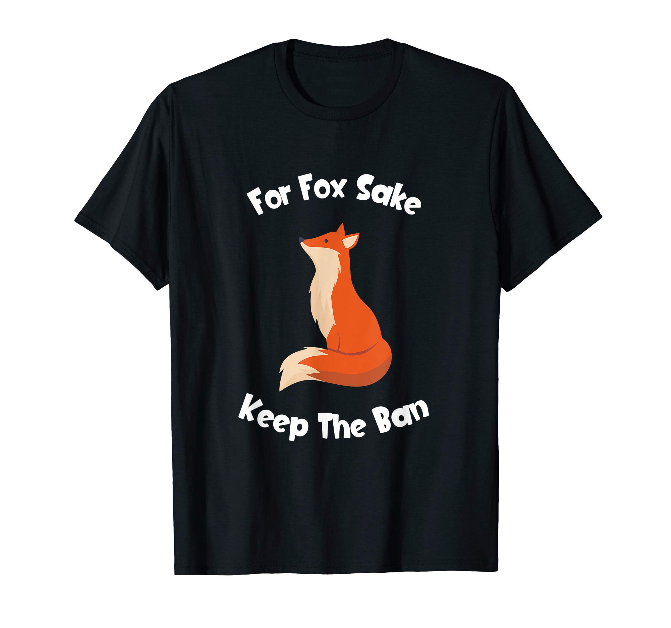 For Fox Sake Keep The Ban T-ShirtOEKO-TEX STANDARD 100