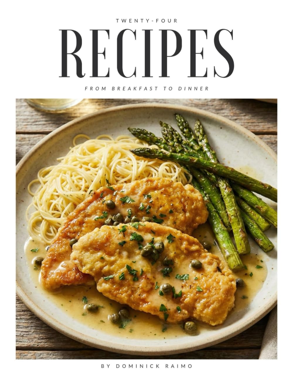 24 Recipes from Breakfast to Dinner
