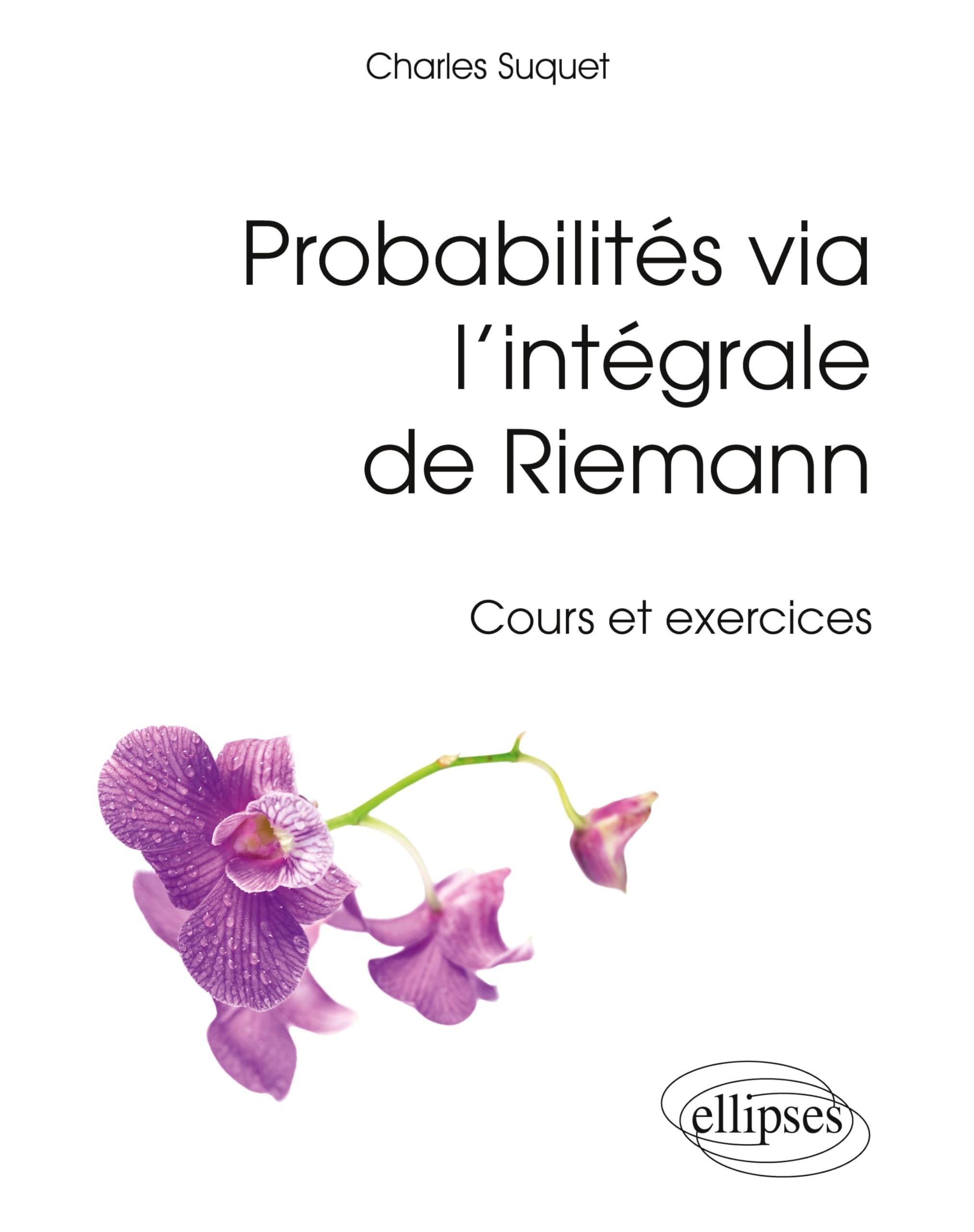 Probabilités via l'intégrale de Riemann: Cours et exercices