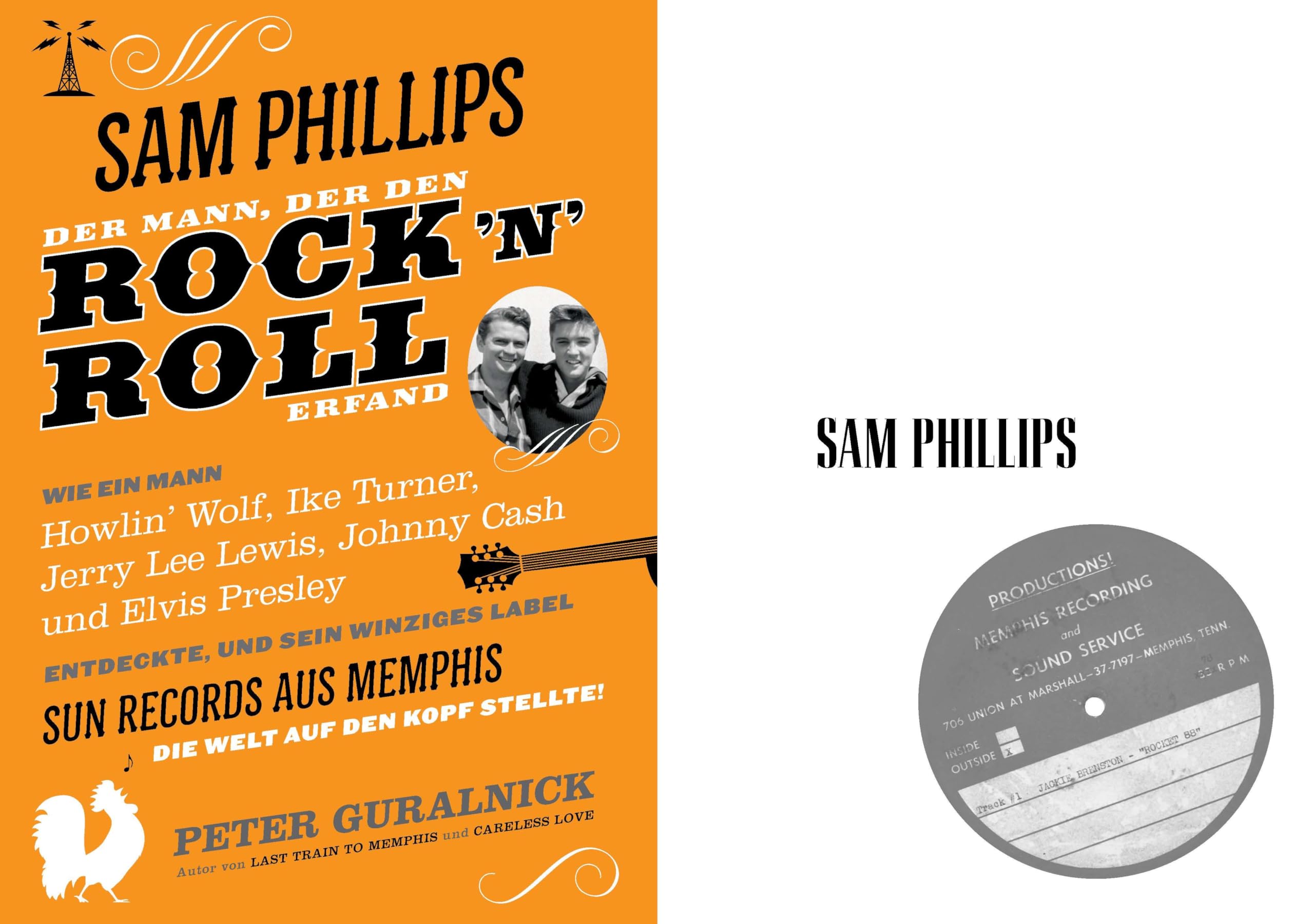 Sam Phillips. Der Mann, der den Rock´n´Roll erfand: Wie ein Mann Howlin' Wolf, Ike Turner, Jerry Lee Lewsi, Johnny Cash und Elvis Presley entdekcte, ... aus Memphis die Welt auf den Kopf Stellte!