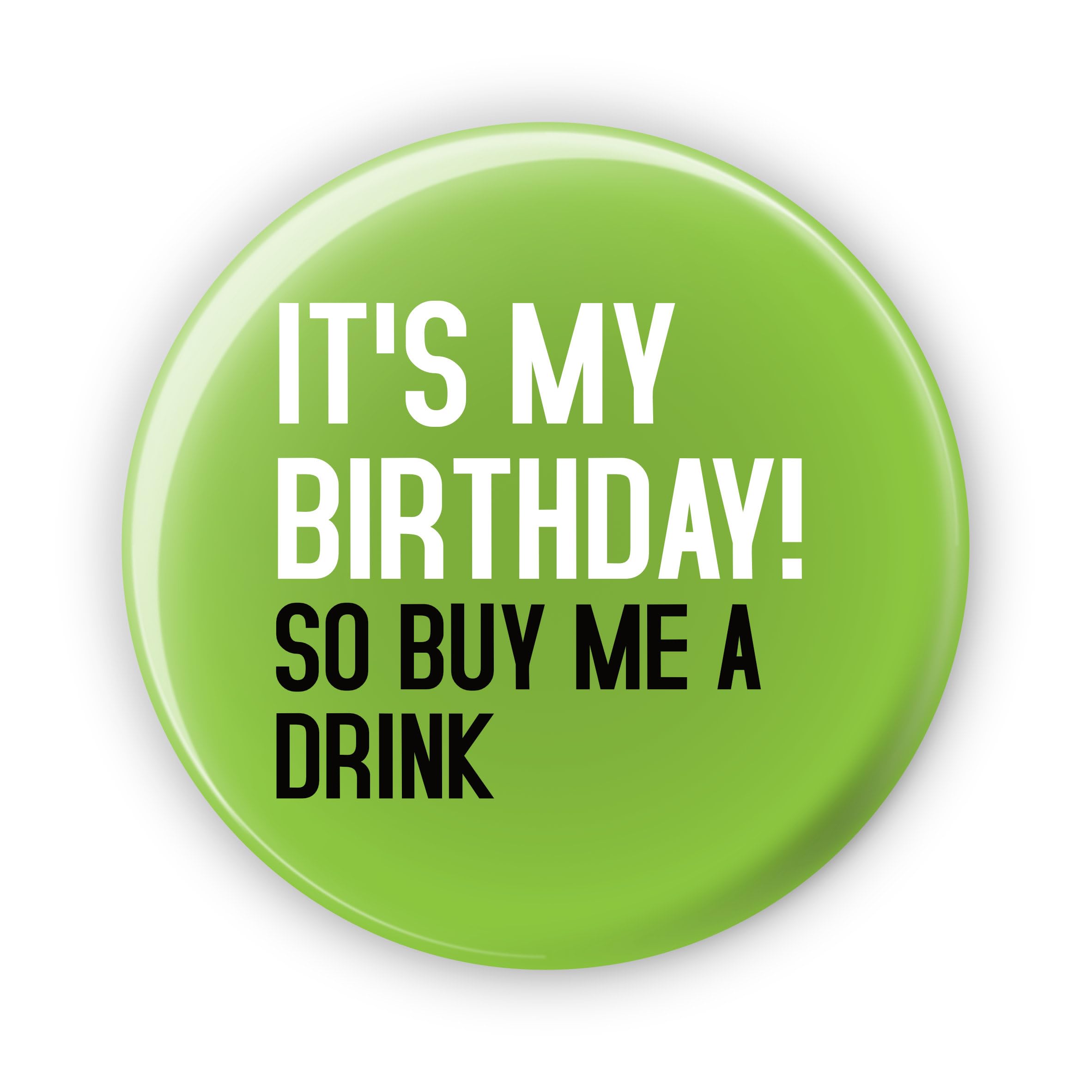 It's My Birthday So Buy Me a Drink - Birthday Badges - Funny Birthday Badge For Him Her - Large 77 mm