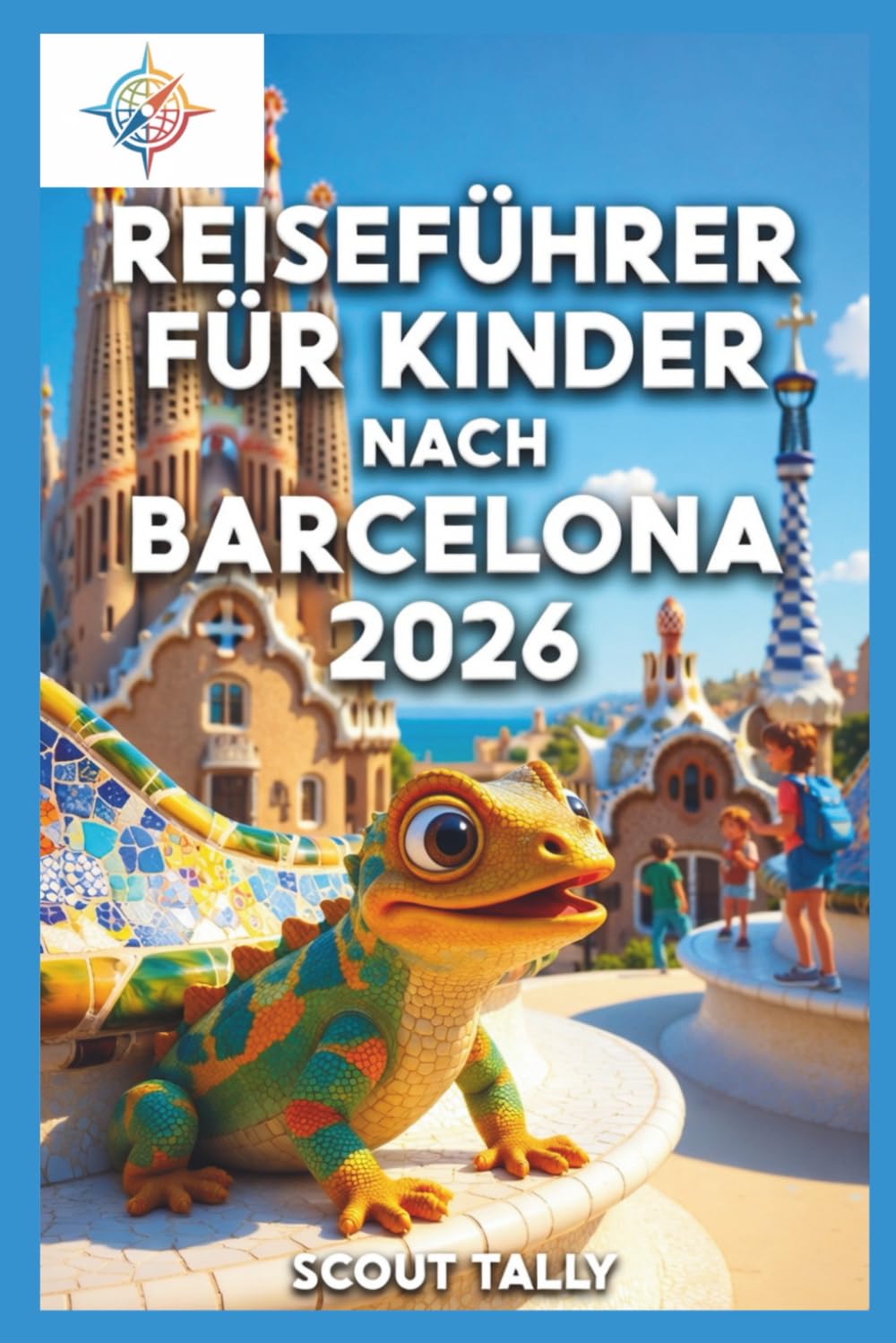 Reiseführer für Kinder nach Barcelona 2026: Unterhaltsame Familienabenteuer, spielerisches Lernen und stressfreie Planung für Eltern (Die Kleine Entdecker-Serie)