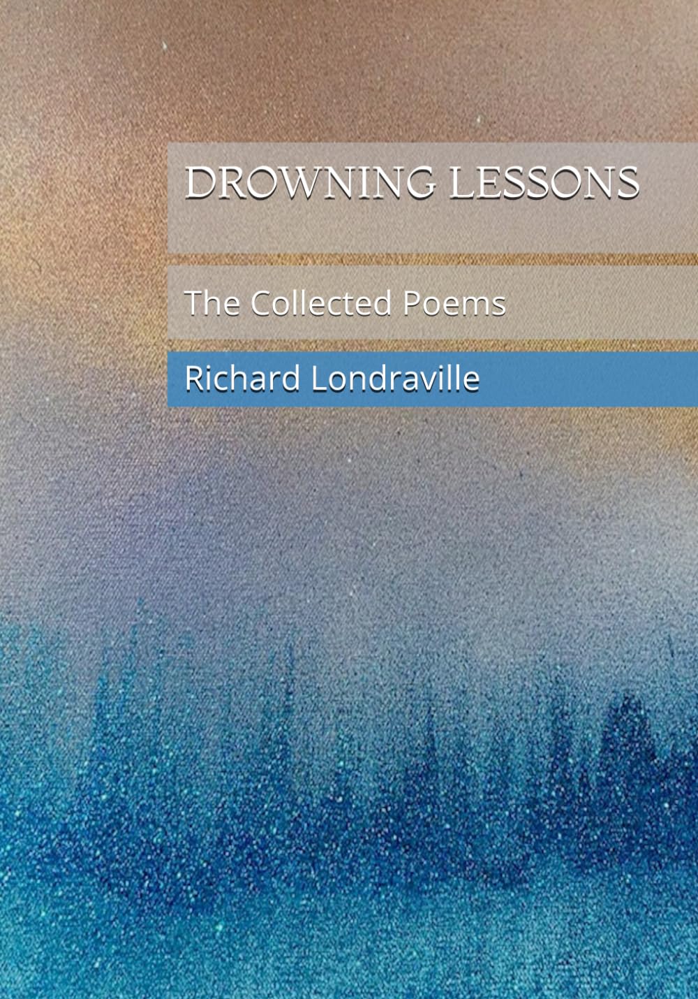 Drowning Lessons: The Collected Poems of Richard Londraville