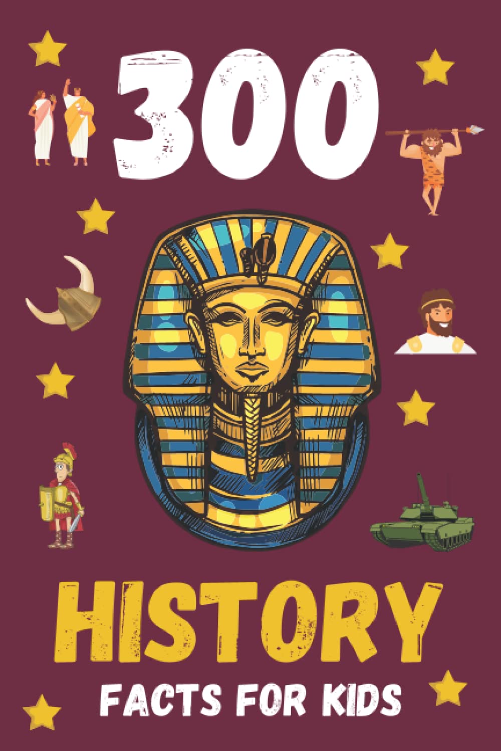300 History Facts For Kids: Fun History Book For Kids To Learn About Different