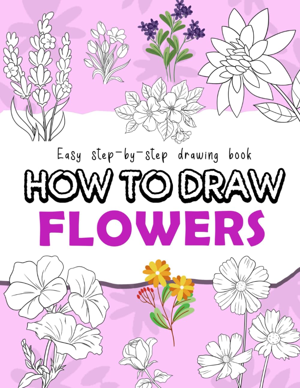 How To Draw Flowers: Easy Step By Step Beautiful Flowers Drawing Book ...