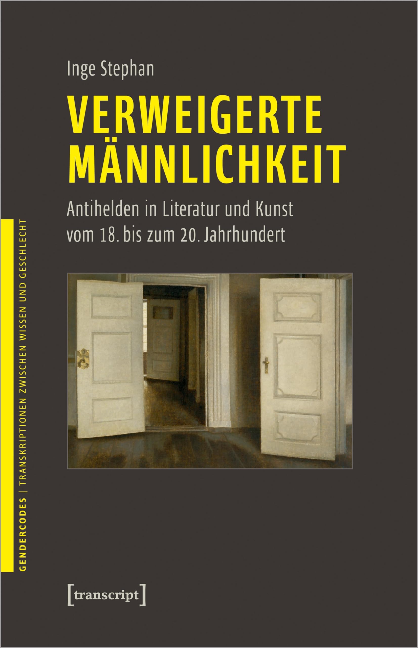 Verweigerte Männlichkeit: Antihelden in Literatur und Kunst vom 18. bis zum 20. Jahrhundert (GenderCodes - Transkriptionen zwischen Wissen und Geschlecht)