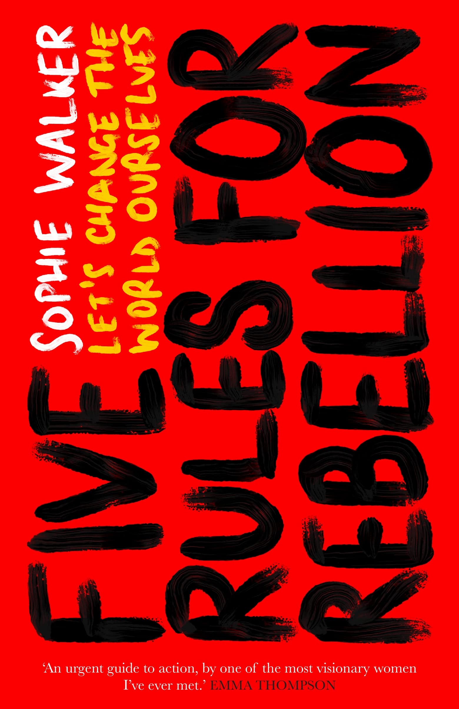Five Rules for Rebellion: Let's Change the World Ourselves By Sophie Walker