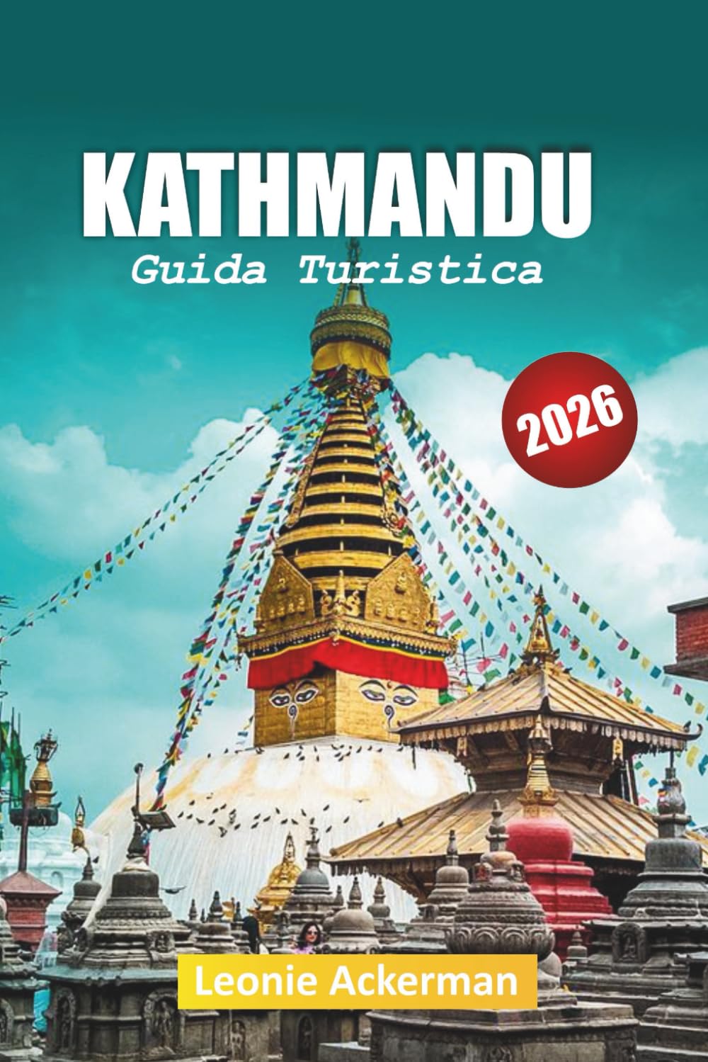 KATHMANDU GUIDA TURISTICA 2026: Siti del patrimonio, panorami himalayani, cibo locale, vicoli nascosti, esperienze culturali e consigli essenziali sul Nepal