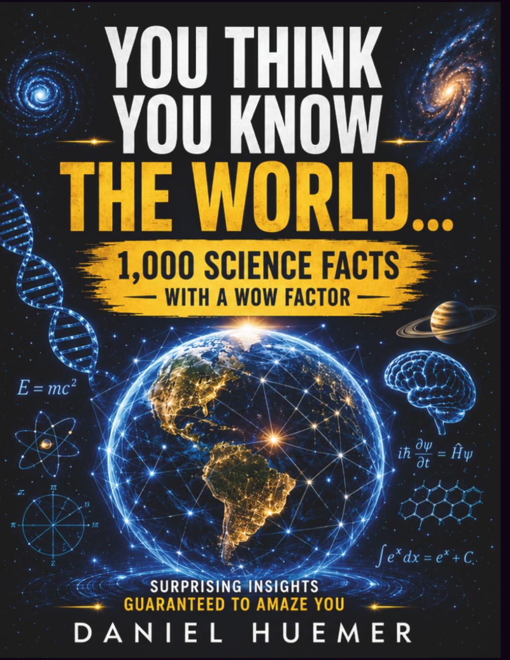 You Think You Know the World…: 1,000 Science Facts with a Wow Factor | Surprising insights guaranteed to amaze you