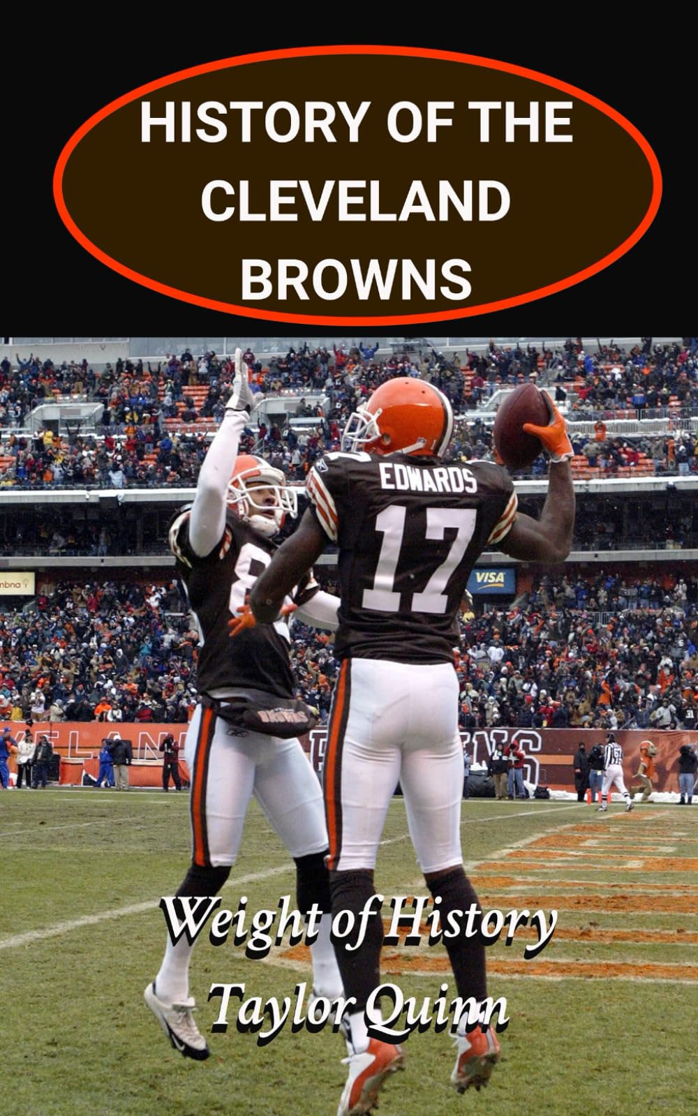 History of the Cleveland Browns National Football League (NFL) Team: Weight of History Captures the History from Inception to the Present Day (The NFL ... Series: A Comprehensive History of the NFL)