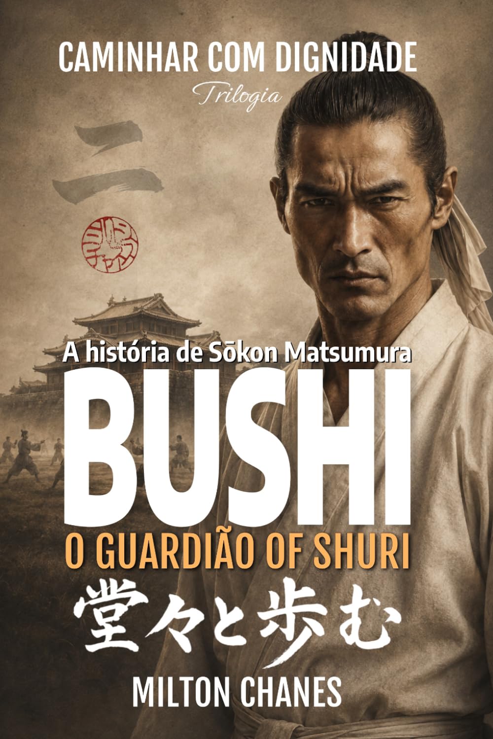 Bushi. O guardião de Shuri: A história de Sōkon Matsumura (Caminhar com dignidade – Trilogia)
