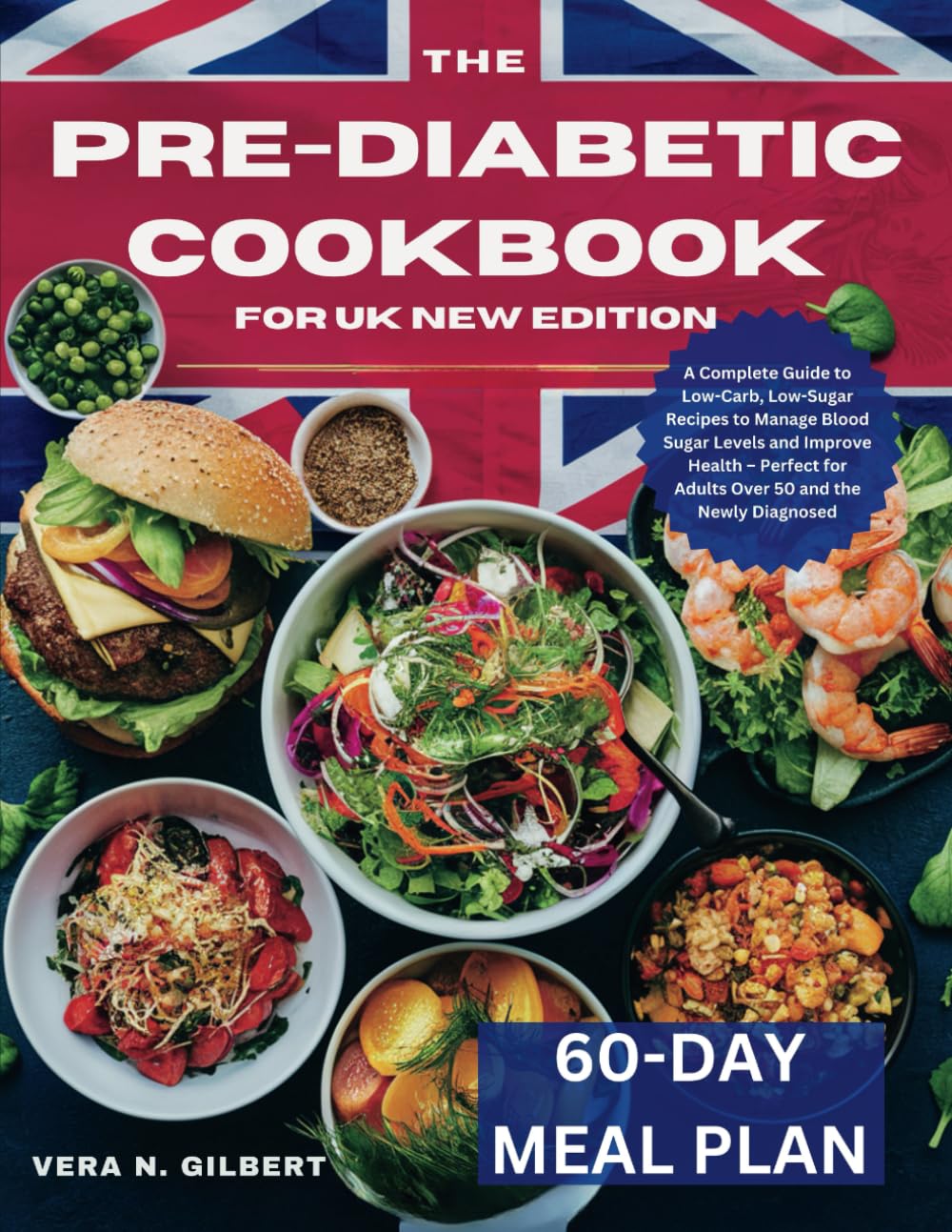 THE PRE-DIABETIC COOKBOOK FOR UK NEW EDITION: A Complete Guide to Low-Carb, Low-Sugar Recipes to Manage Blood Sugar Levels and Improve Health – Perfect for Adults Over 50 and the Newly Diagnosed