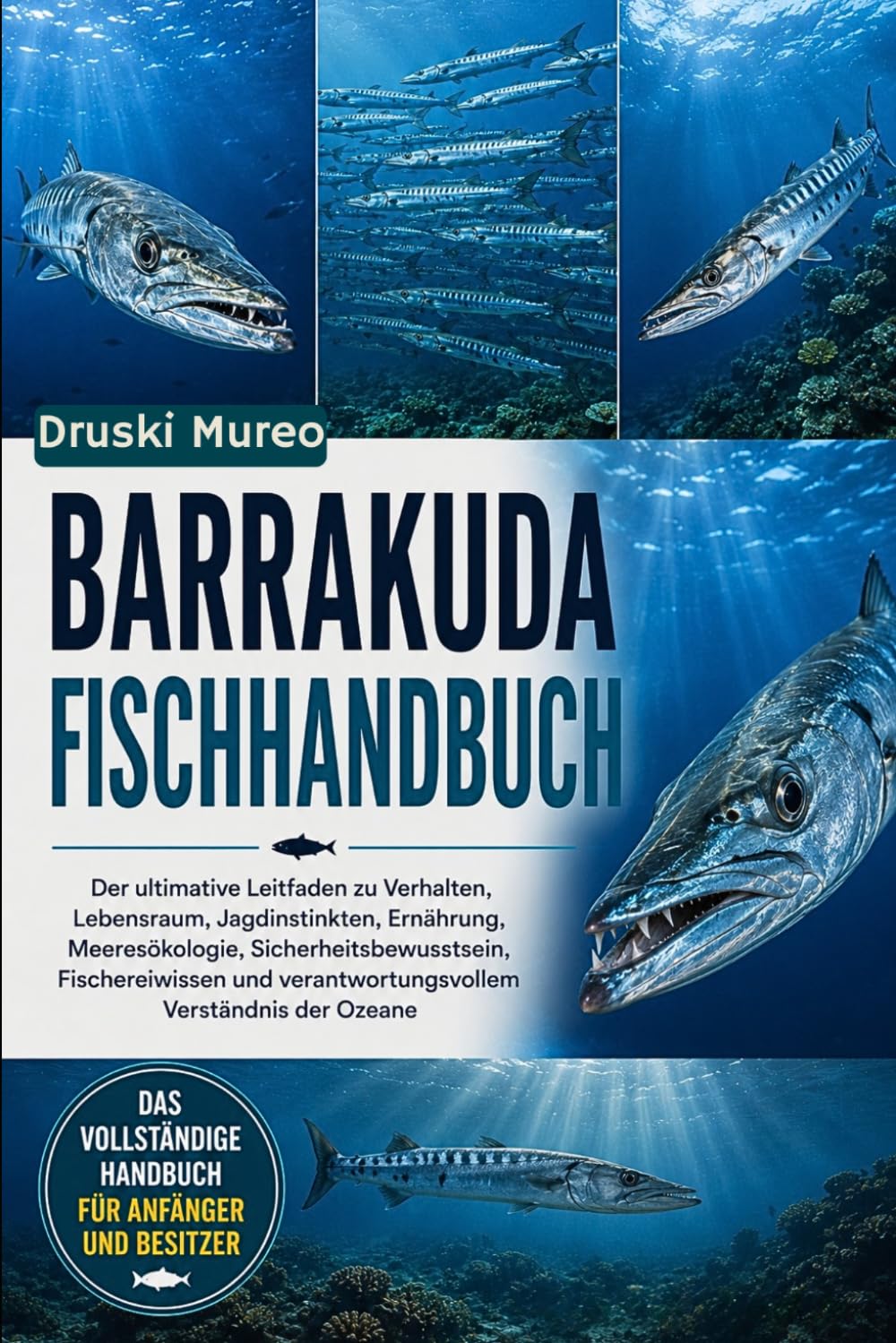 BARRAKUDA-FISCHHANDBUCH: Der ultimative Leitfaden zu Verhalten, Lebensraum, Jagdinstinkten, Ernährung, Meeresökologie, Sicherheitsbewusstsein, ... verantwortungsvollem Verständnis der Ozeane