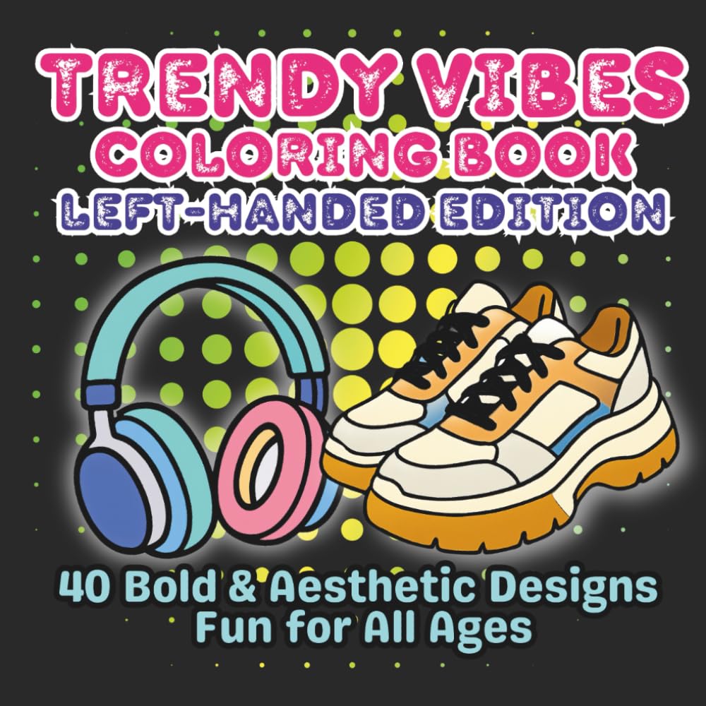 Trendy Vibes Coloring Book Left-Handed Edition: Bold & Easy Coloring Pages of Fashion, Tech, Gaming, and Self-Care Aesthetics – Perfect for Kids, Teens, and Adults