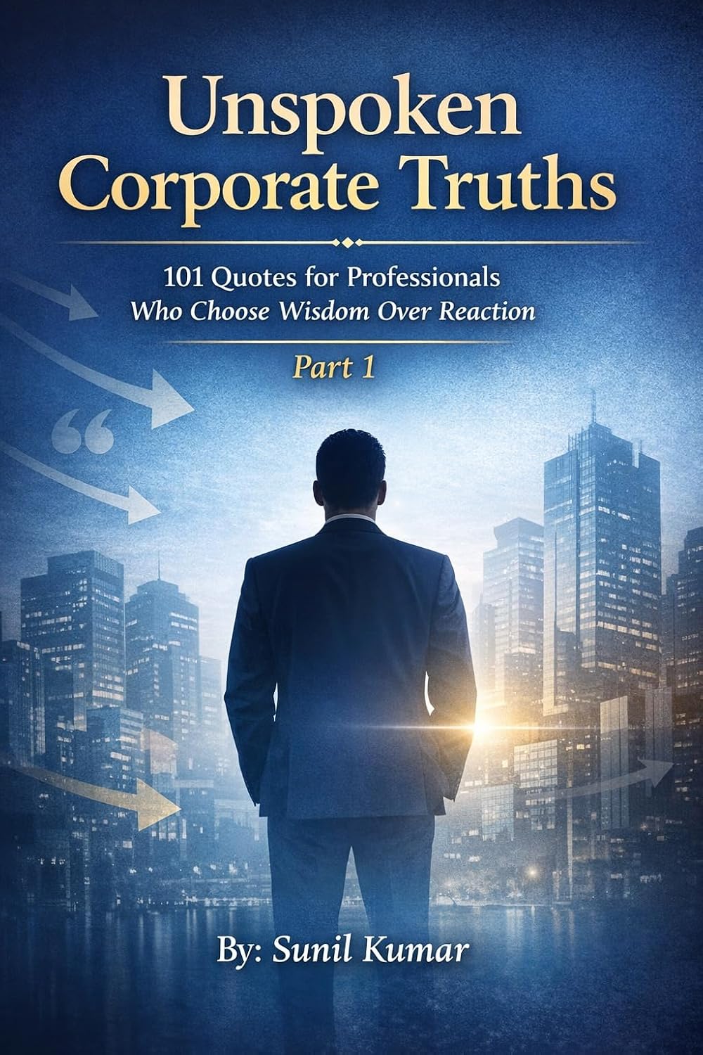 Unspoken Corporate Truths - Part 1: 101 Quotes for Professionals Who Choose Wisdom Over Reaction