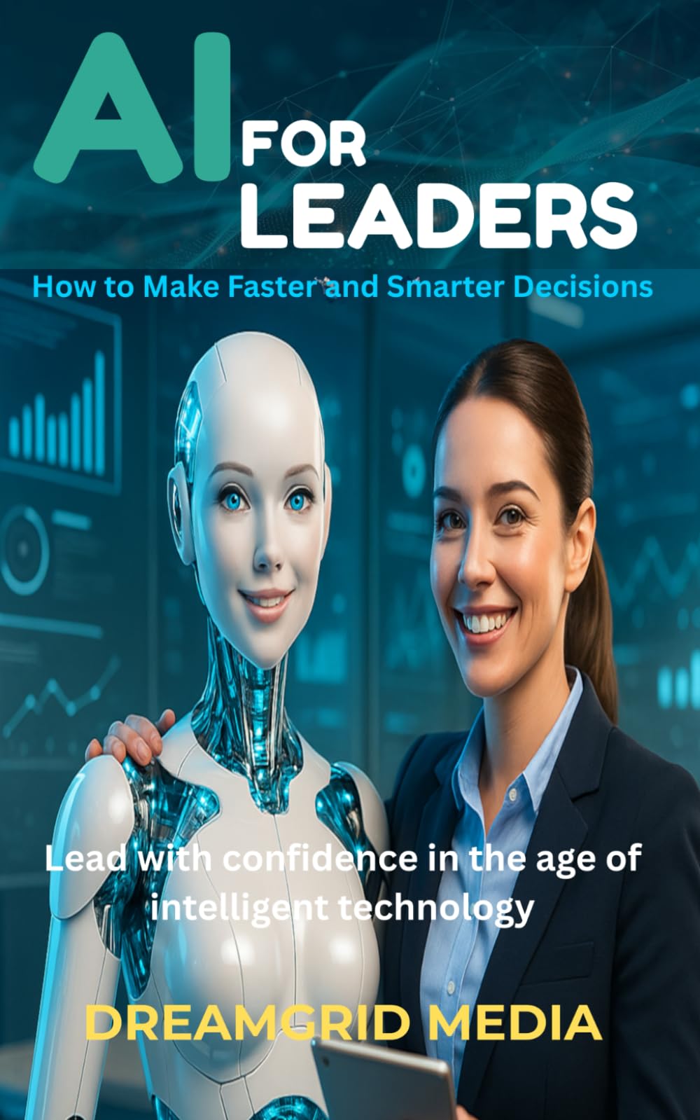 AI for Leaders: How to Make Faster and Smarter Decisions: How to Make Faster and Smarter Decisions Learn how to apply AI to simplify choices, reduce risks, and guide your team with confidence.