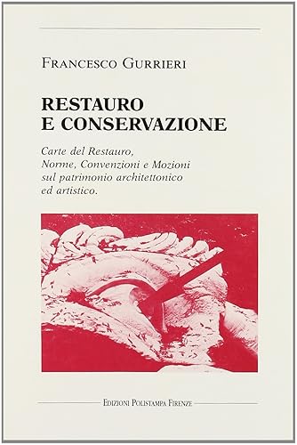 Restauro e conservazione. Carte del restauro, norme, convenzioni, e mozioni sul patrimonio architettonico ed artistico