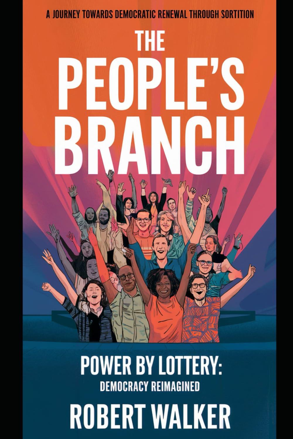 The People's Branch: A Journey Towards Democratic Renewal Through Sortition: Power by Lottery: Democracy Reimagined