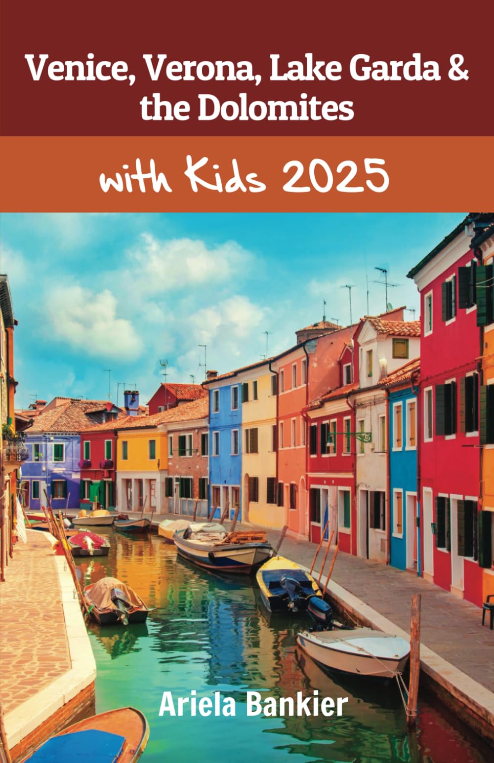 Venice, Verona, Lake Garda & the Dolomites with Kids 2025: Venice, Verona, Lake Garda & the Dolomites Travel Guide 2025