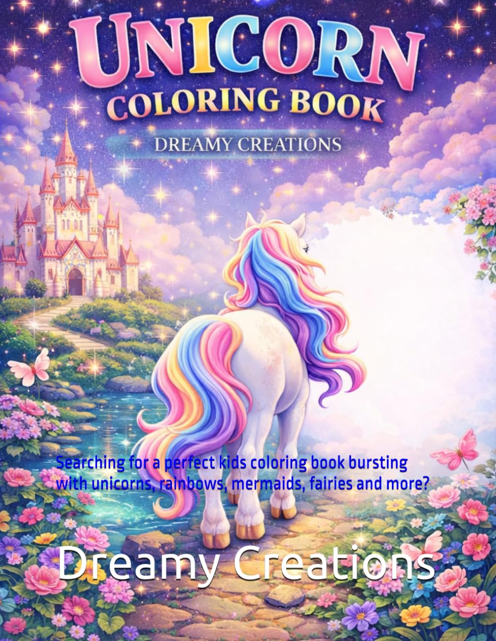 Unicorns, Rainbows and More: Coloring Book for Kids: Searching for a perfect kids coloring book bursting with unicorns, rainbows, mermaids, fairies and more?