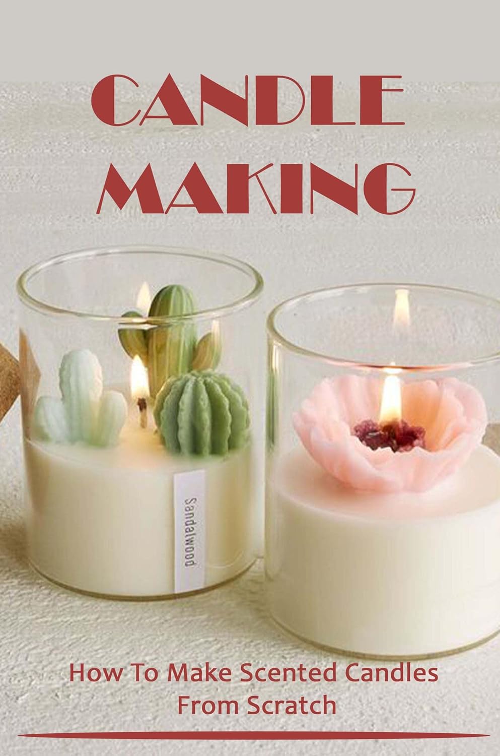 Candle Making How To Make Scented Candles From Scratch Kindle