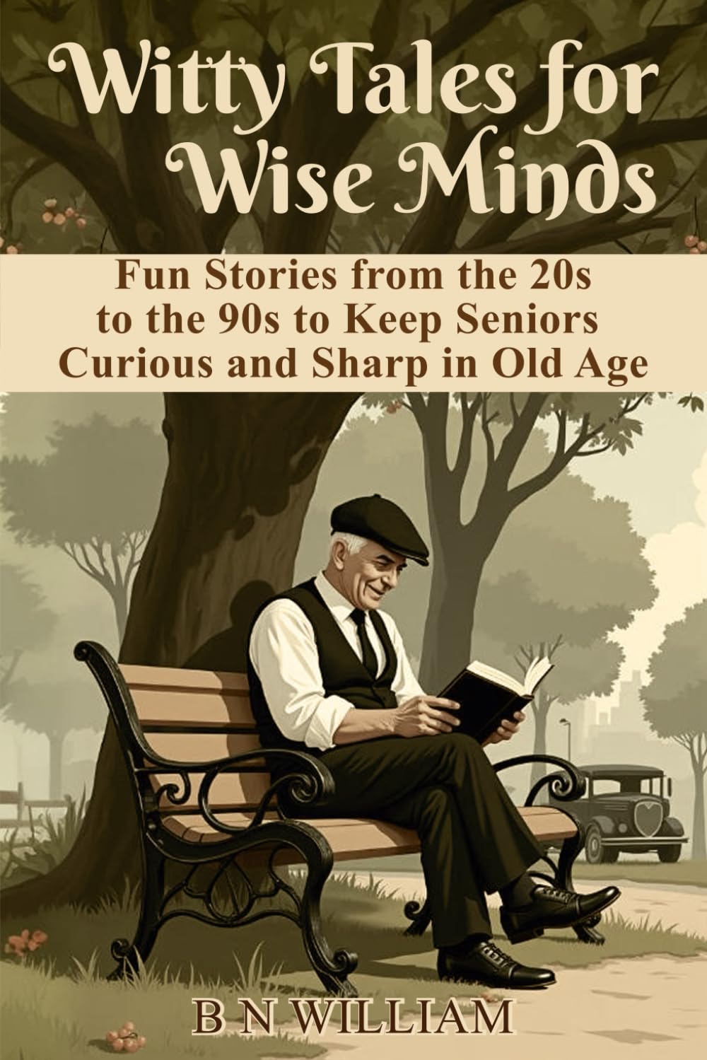 Witty Tales for Wise Minds: Fun Stories from the 20s to the 90s to Keep Seniors Curious and Sharp: Senior Trivia Book in Large Print