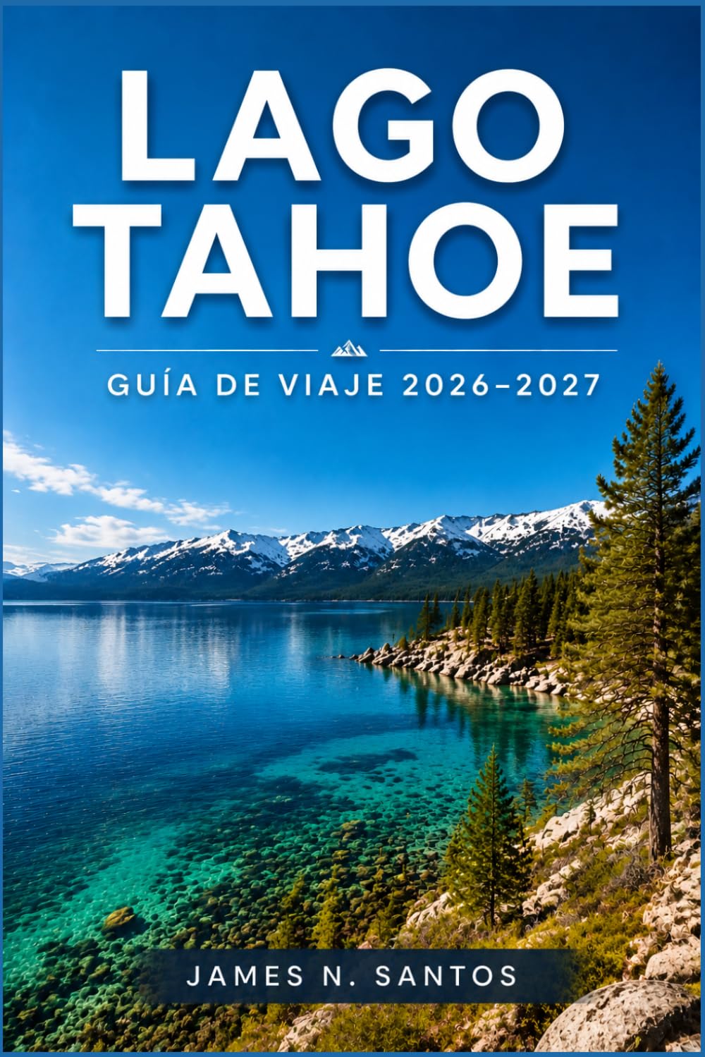 LAGO TAHOE GUÍA DE VIAJE 2026-2027: Un itinerario de aventura entre playas, senderos, casinos y cumbres nevadas de Sierra Nevada