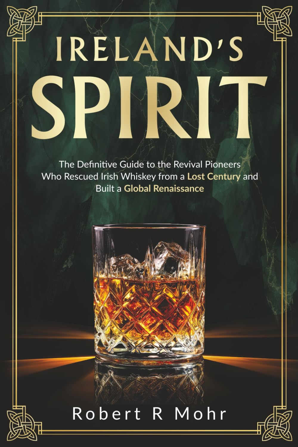 Ireland's Spirit: The Definitive Guide to the Revival Pioneers Who Rescued Irish Whiskey from a Lost Century and Built a Global Renaissance