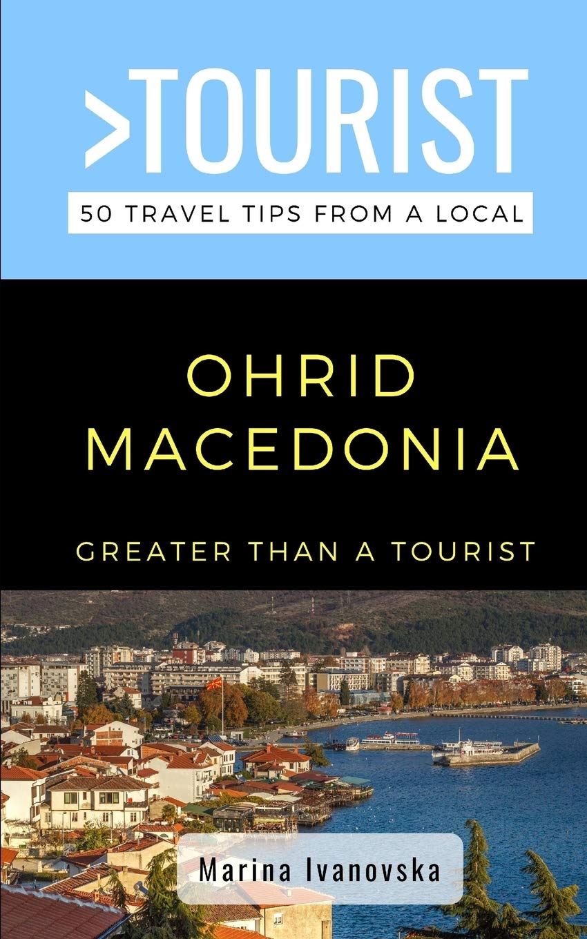 GREATER THAN A TOURIST-OHRID MACEDONIA: 50 Travel Tips from a Local