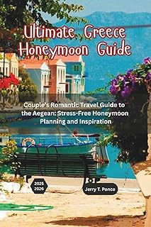 Ultimate Greece Honeymoon Guide: Couple’s Romantic Travel Guide to the Aegean: Stress-Free Honeymoon Planning and Inspiration