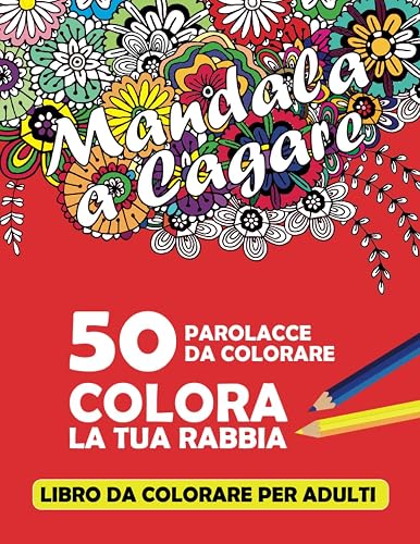 PAROLACCE DA COLORARE: Mandala a cagare! Calma la tua rabbia. 50 Parolacce da colorare con mandala. Libro da colorare per sfogare Ansia, Rabbia in modo divertente e DICENDONE DI TUTTI I COLORI!