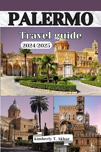 PALERMO Travel Guide 2024/2025: Explore Sicily's cultural capital, Must-See attractions