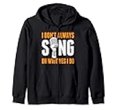 I dont always sing wait yest i do hilarious graphic design Zip Hoodie
