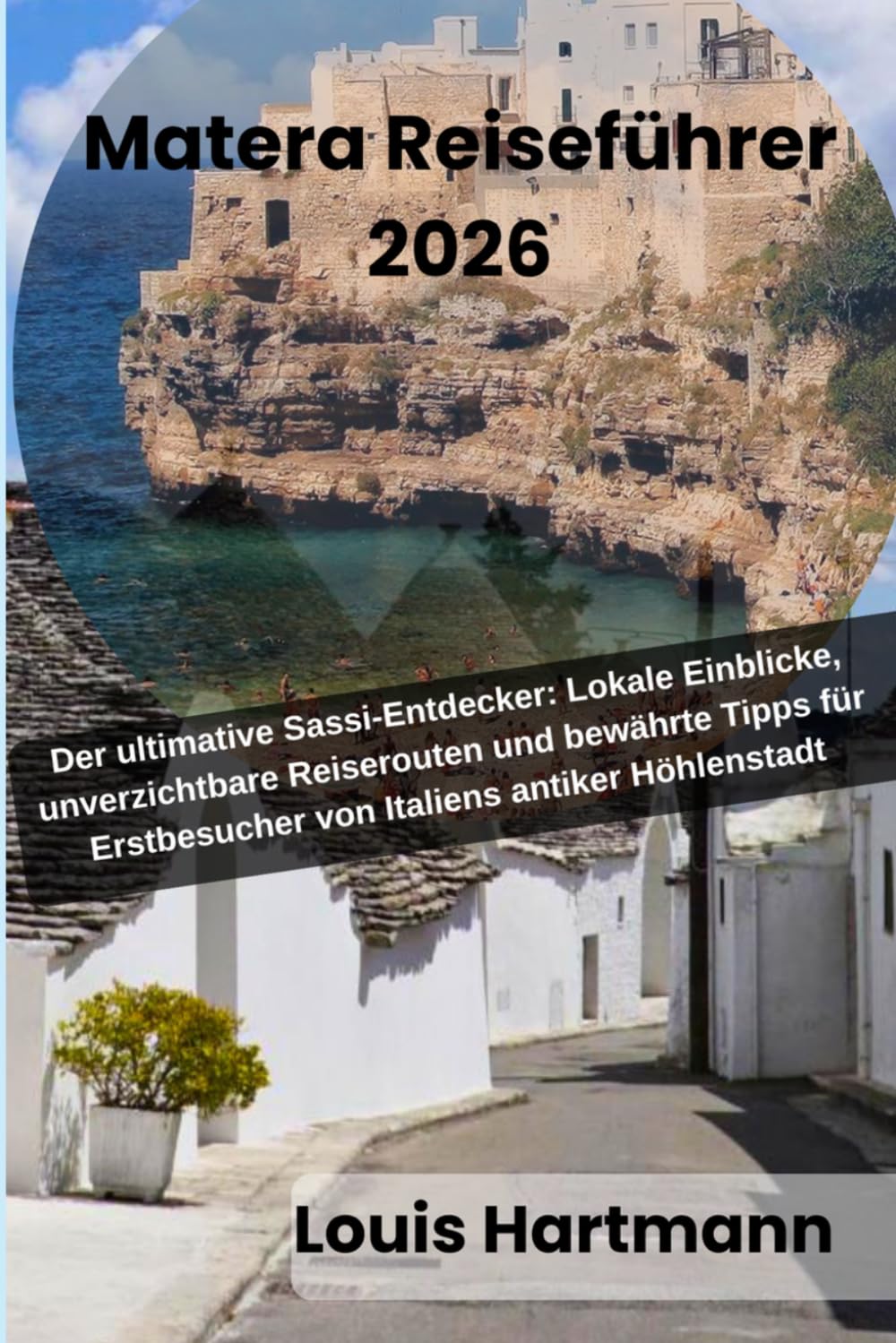 Matera Reiseführer 2026: Der ultimative Sassi-Entdecker: Lokale Einblicke, unverzichtbare Reiserouten und bewährte Tipps für Erstbesucher von Italiens antiker Höhlenstadt
