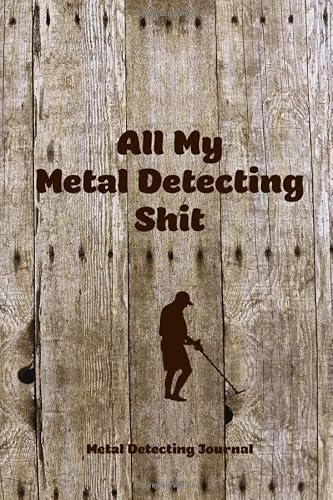 All My Metal Detecting Shit, Metal Detecting Journal: Record Detector Machine & Settings Used Track Treasure Found Log Location Detectorists Gift Notebook Book