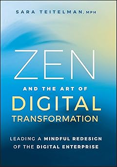 Zen and the Art of Digital Transformation: Leading a Mindful Redesign of the Digital Enterprise-Wow! eBook