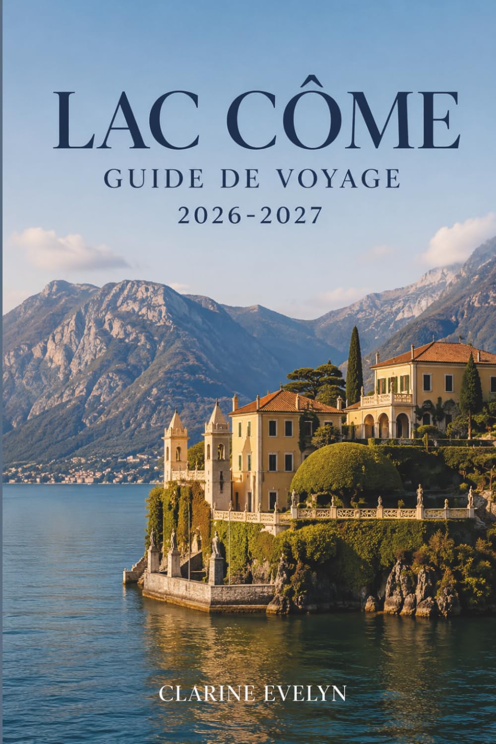 Lac Côme Guide de voyage 2026-2027: Villas, ferries, randonnées alpines, trattorias locales et conseils pratiques pour les visiteurs novices et habitués