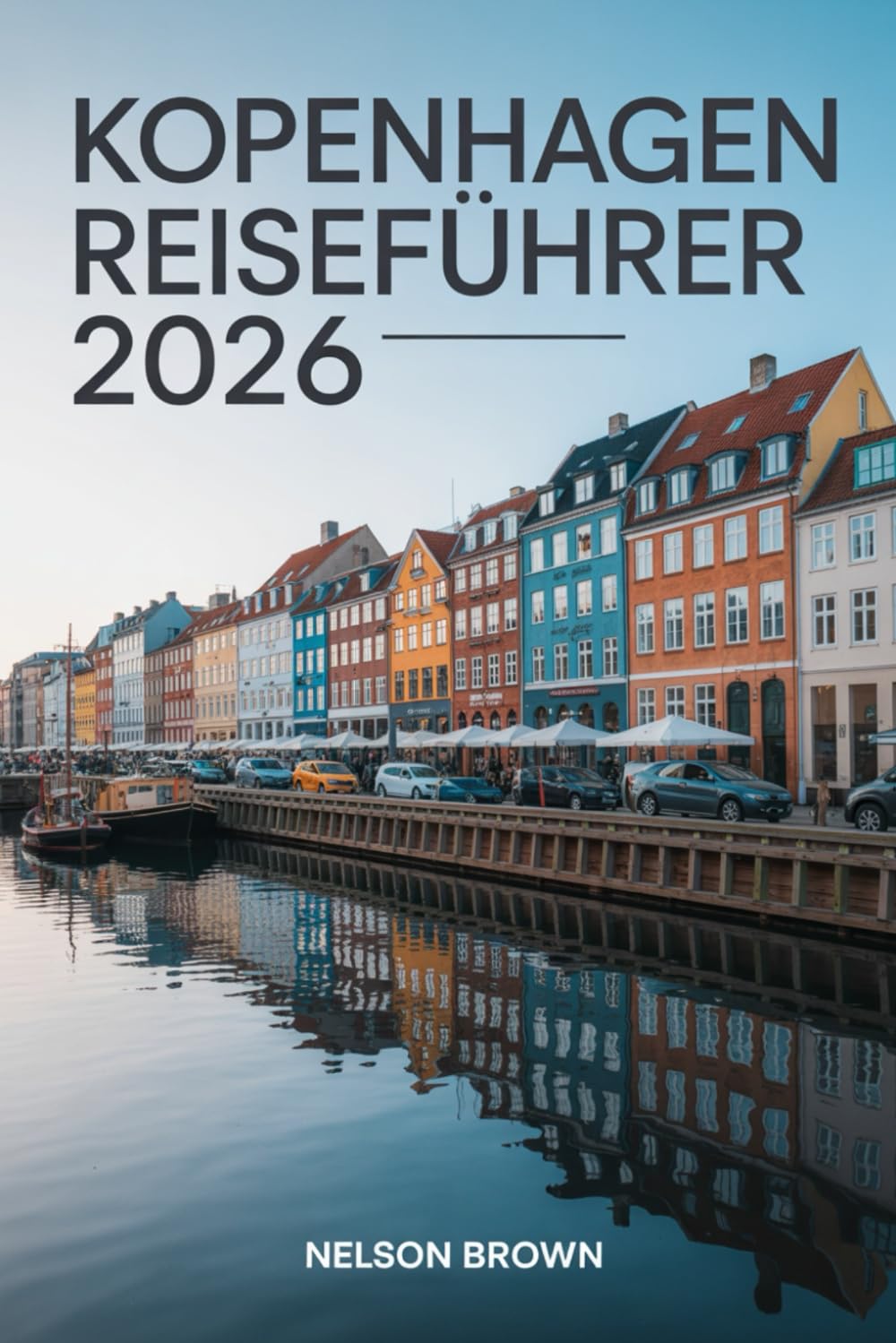 KOPENHAGEN REISEFÜHRER 2026: Insider-Tipps, clevere Reiserouten, lokale Kultur, nachhaltiges Leben und wichtige Planungshinweise, um Dänemarks Hauptstadt wie ein Einheimischer zu entdecken.