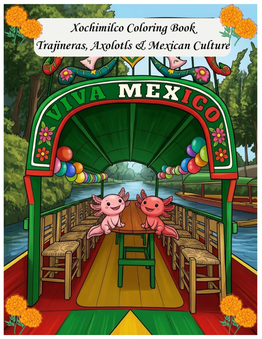 Xochimilco Coloring Book Trajineras, Axolotls & Mexican Culture: Trajineras, Axolotls & Mexican Culture